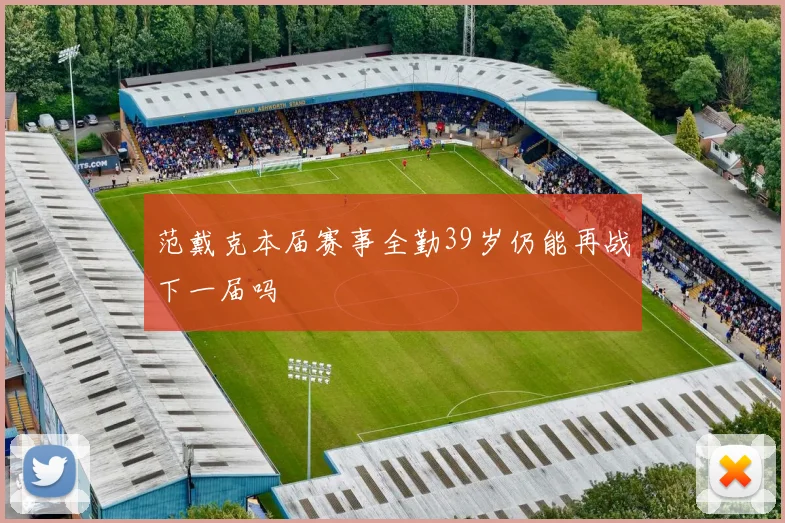 范戴克本届赛事全勤39岁仍能再战下一届吗